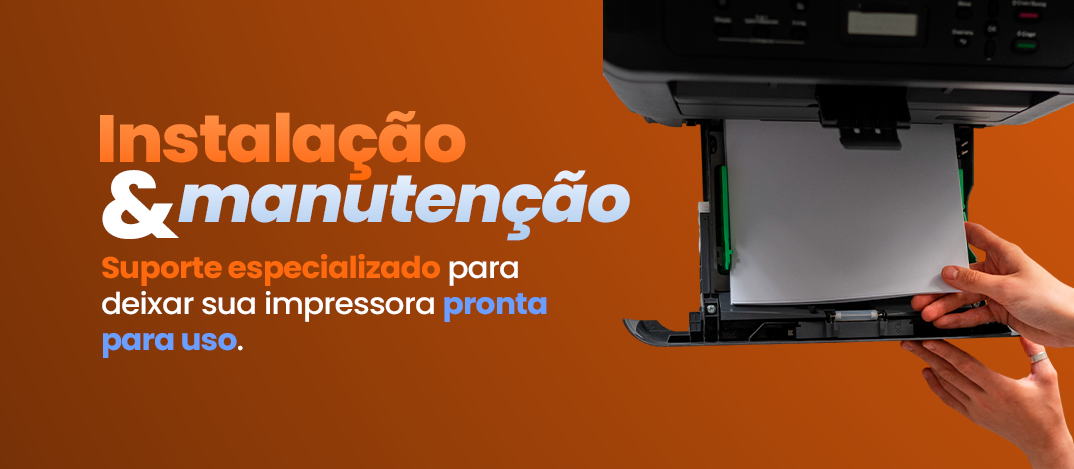 Instalação e manutenção. Suporte especializado para deixar sua impressora pronta para uso.